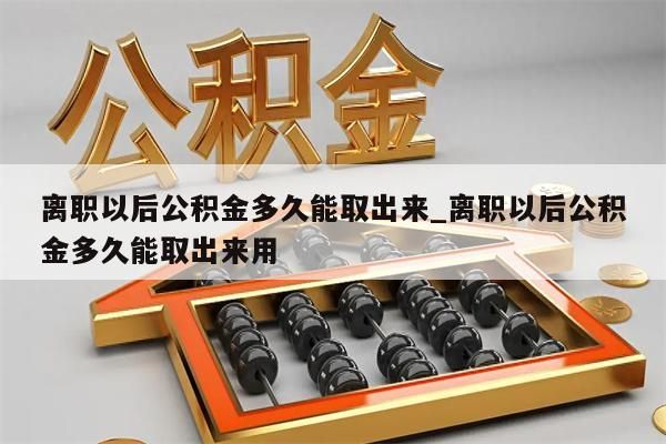 离职以后公积金多久能取出来_离职以后公积金多久能取出来用